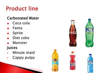 Carbonated Water
Coca cola
Fanta
Sprite
Diet coke
Monster
Juices
 Minute maid
 Cappy pulpy
 