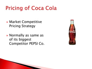  Market Competitive
Pricing Strategy
 Normally as same as
of its biggest
Competitor PEPSI Co.
 