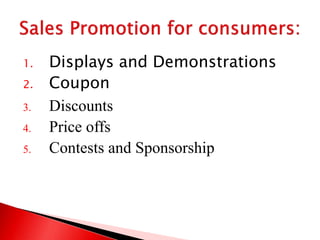 1. Displays and Demonstrations
2. Coupon
3. Discounts
4. Price offs
5. Contests and Sponsorship
 