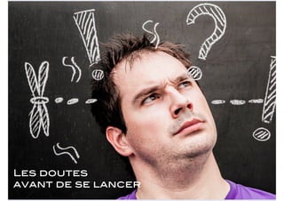 Les doutes
avant de se lancer
 