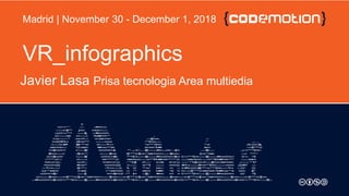VR_infographics
Javier Lasa Prisa tecnologia Area multiedia
Madrid | November 30 - December 1, 2018
 