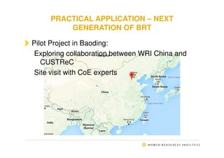 PRACTICAL APPLICATION – NEXT
GENERATION OF BRT
Pilot Project in Baoding:
Exploring collaboration between WRI China and
CUS...