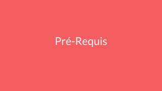 Pré-Requis
 