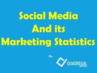 `
Social Media
And its
Marketing Statistics
By,
 