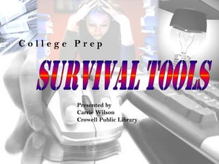College Prep




        Presented by
        Carrie Wilson
        Crowell Public Library
 
