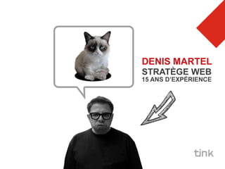 DENIS MARTEL
STRATÈGE WEB
15 ANS D’EXPÉRIENCE
 