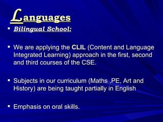 L anguages   <ul><li>Bilingual School: </li></ul><ul><li>We are applying the  CLIL  (Content and Language Integrated Learn...