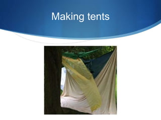 Making tents
 