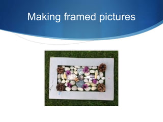 Making framed pictures
 