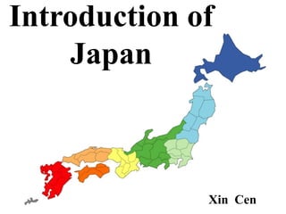 Introduction of
Japan
Xin Cen
 