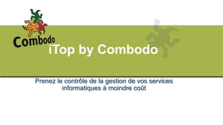 iTop by Combodo
Prenez le contrôle de la gestion de vos services
informatiques à moindre coût
 