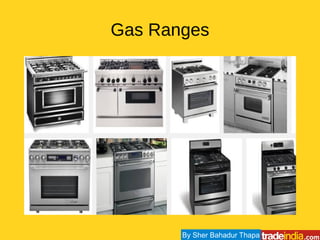 Gas Ranges
By Sher Bahadur Thapa
 