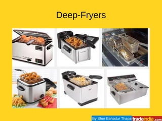 Deep-Fryers
By Sher Bahadur Thapa
 