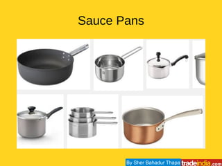 Sauce Pans
By Sher Bahadur Thapa
 