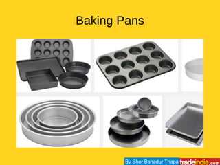 Baking Pans
By Sher Bahadur Thapa
 