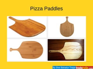 Pizza Paddles
By Sher Bahadur Thapa
 