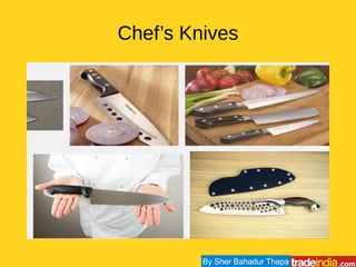 Chef’s Knives
By Sher Bahadur Thapa
 