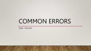 COMMON ERRORS
TEAM - THE ELITE
 