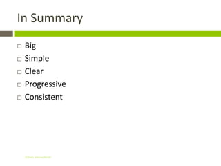 In Summary
   Big
   Simple
   Clear
   Progressive
   Consistent




    Gihan aboueleish
 
