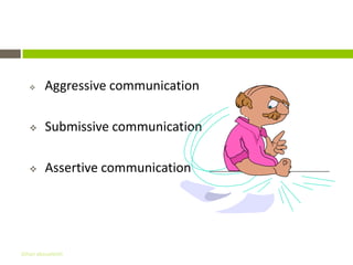 Styles Of Communication


        Aggressive communication

        Submissive communication

        Assertive communication




Gihan aboueleish
 