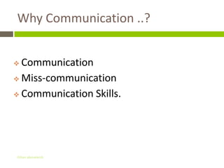 Why Communication ..?


 Communication
 Miss-communication

 Communication Skills.




Gihan aboueleish
 