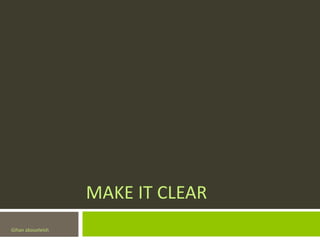 MAKE IT CLEAR
Gihan aboueleish
 