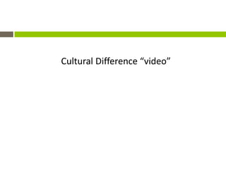 Cultural Difference “video”
 