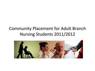Community Placement for Adult Branch
    Nursing Students 2011/2012
 