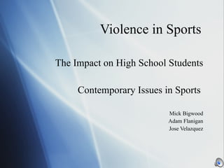 Violence in Sports The Impact on High School Students Contemporary Issues in Sports  Mick Bigwood Adam Flanigan Jose Velazquez 