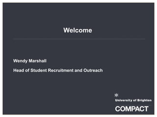 Welcome
Wendy Marshall
Head of Student Recruitment and Outreach
 