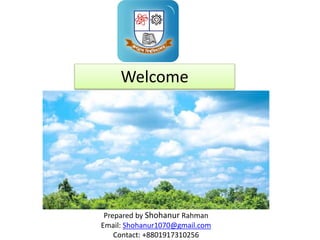 Prepared by Shohanur Rahman
Email: Shohanur1070@gmail.com
Contact: +8801917310256
Welcome
 