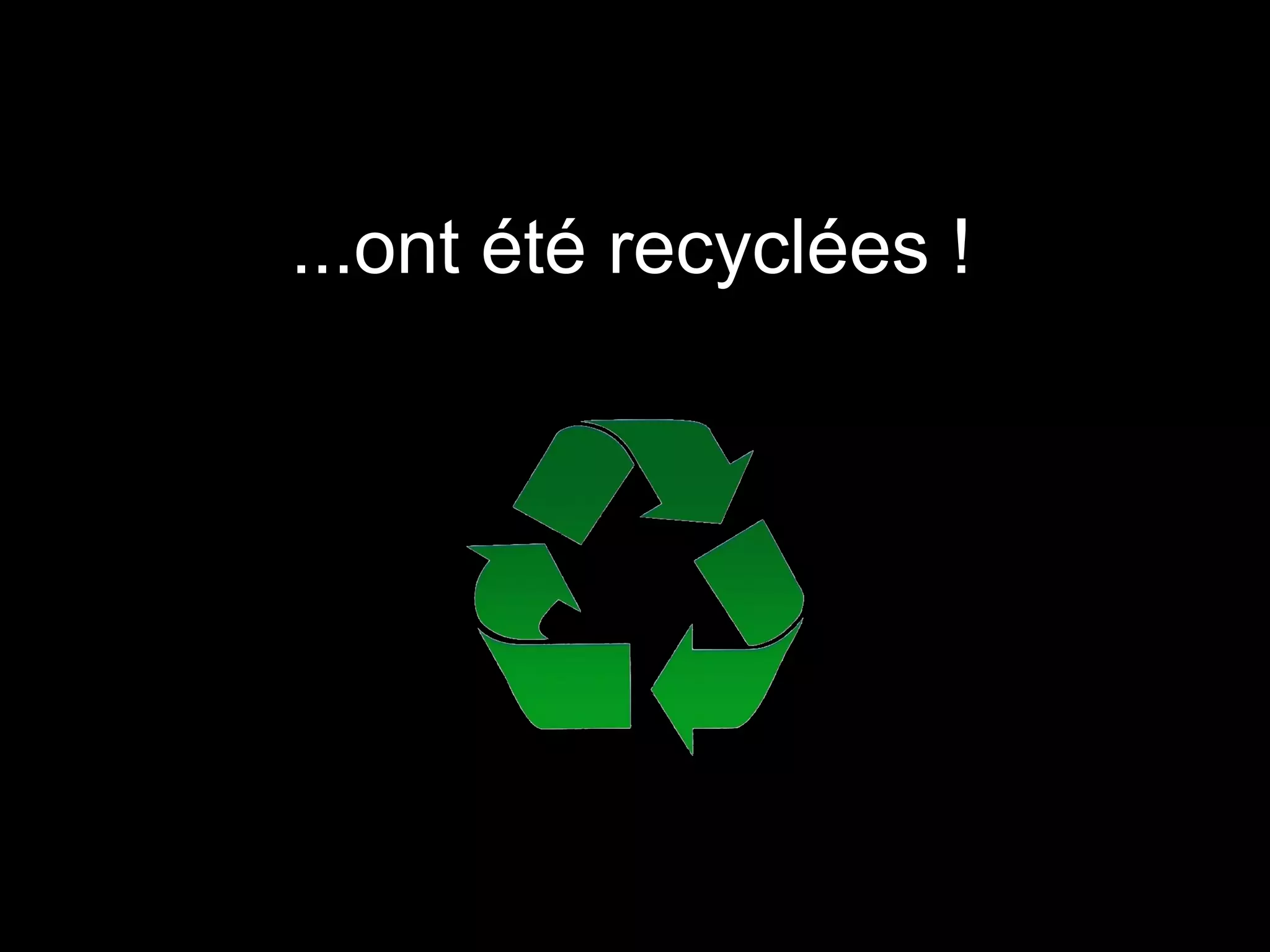 ...ont été recyclées !
 
