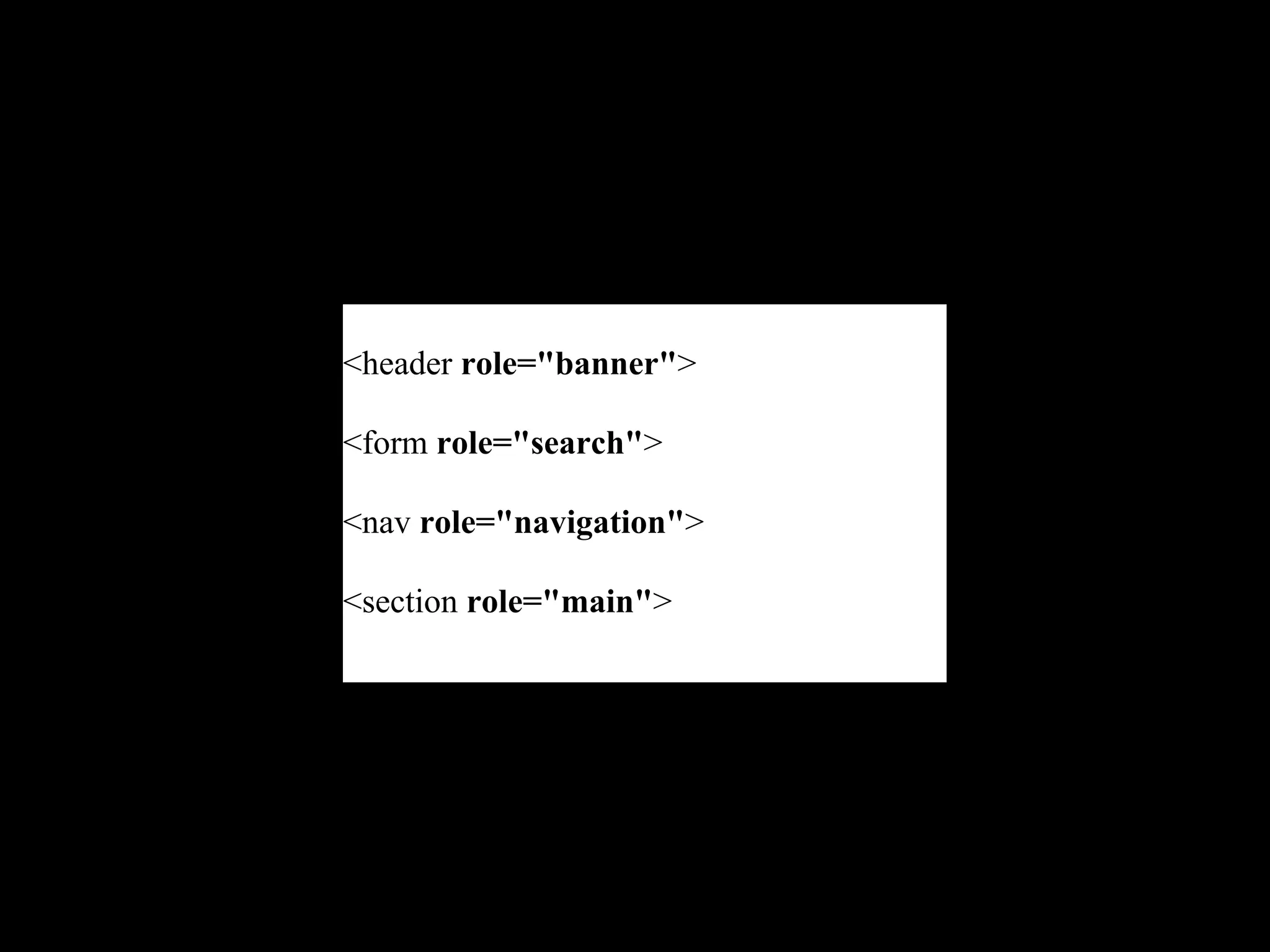 <header role="banner">

<form role="search">

<nav role="navigation">

<section role="main">
 