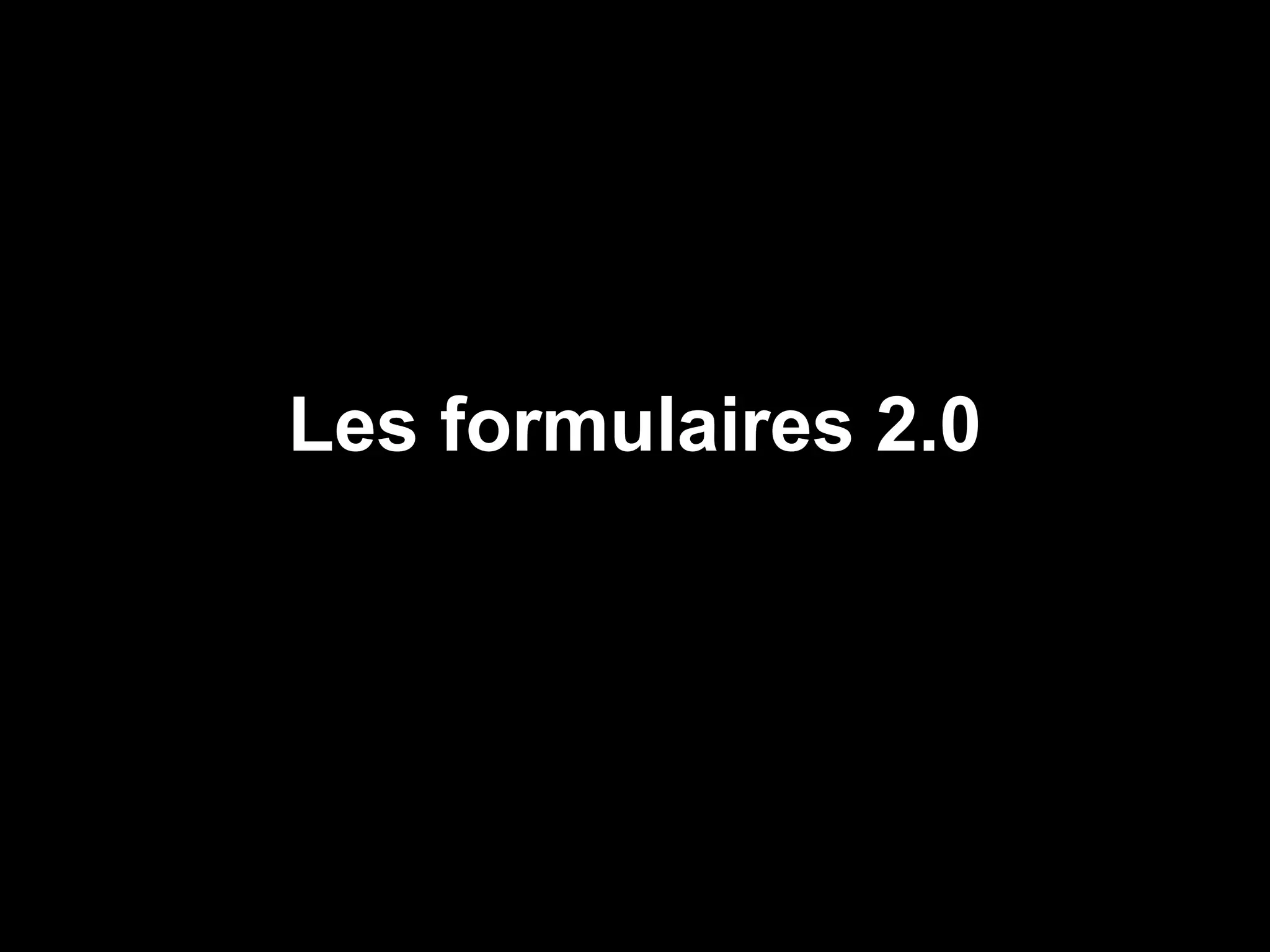 Les formulaires 2.0
 