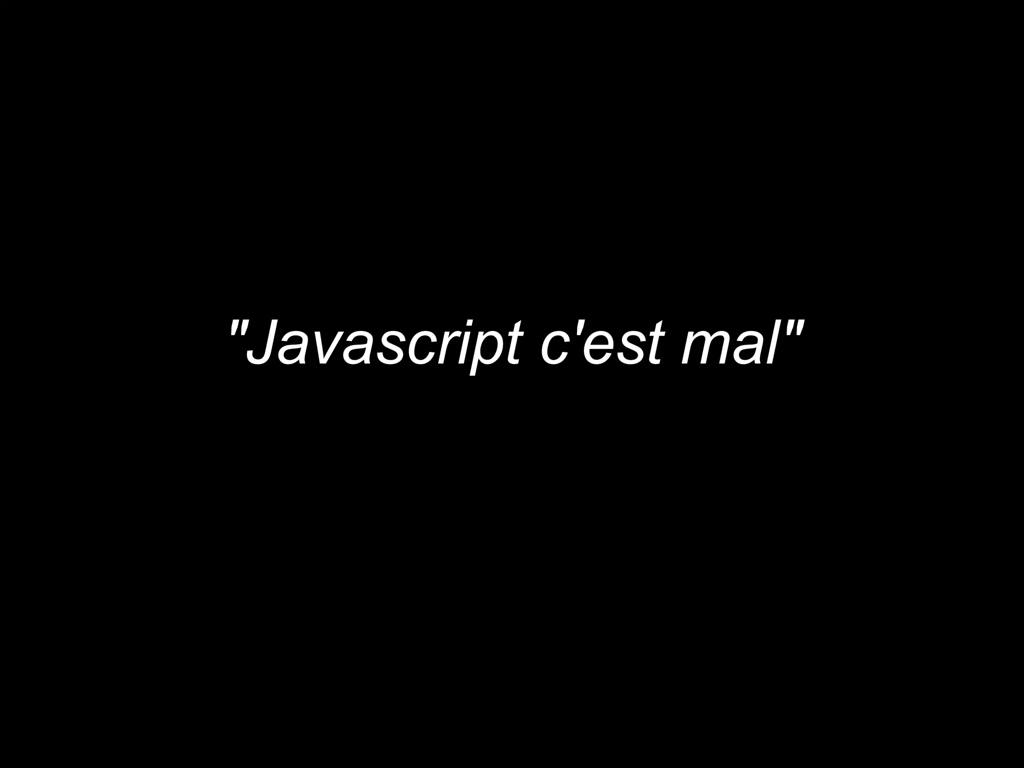 "Javascript c'est mal"
 