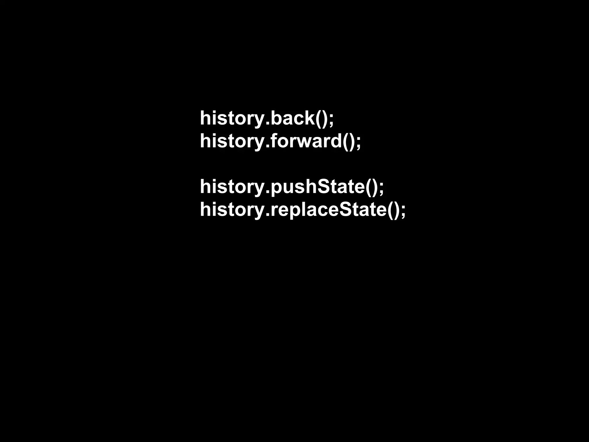 history.back();
history.forward();

history.pushState();
history.replaceState();
 
