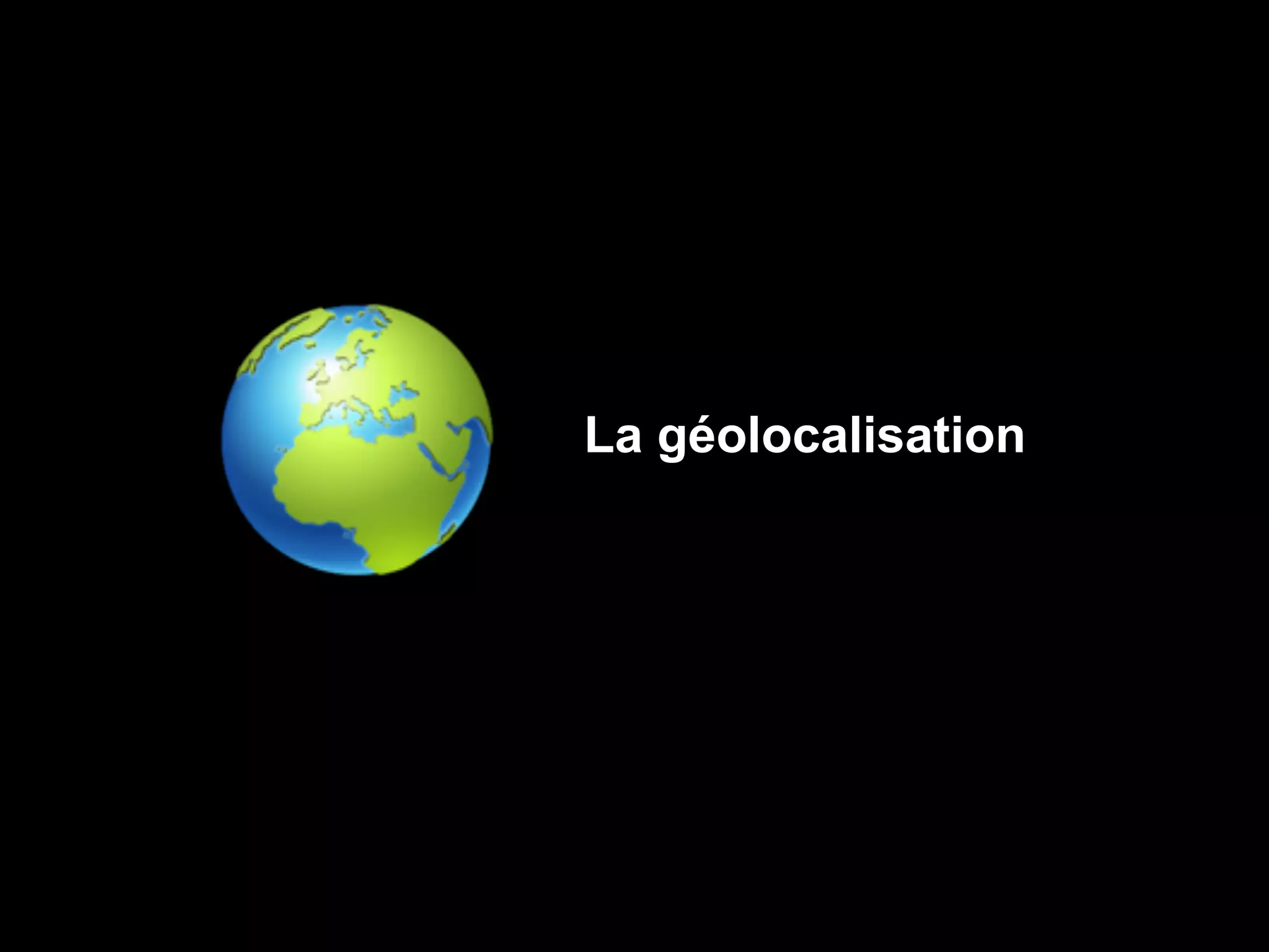 La géolocalisation
 