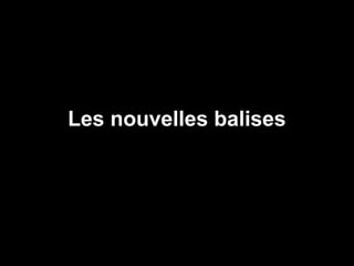Les nouvelles balises
 