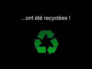 ...ont été recyclées !
 
