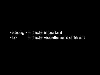 <strong> = Texte important
<b>      = Texte visuellement différent
 
