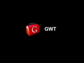 GWT
 