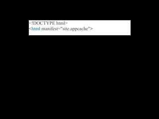 <!DOCTYPE html>
<html manifest="site.appcache">
 