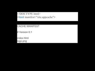 <!DOCTYPE html>
<html manifest="site.appcache">


CACHE MANIFEST

# Version 0.1

index.html
logo.png
 