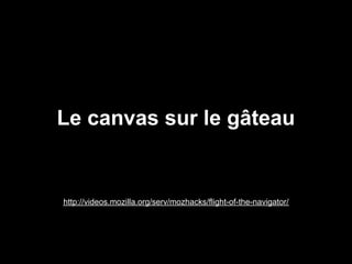 Le canvas sur le gâteau


http://videos.mozilla.org/serv/mozhacks/flight-of-the-navigator/
 