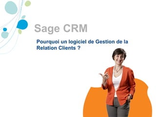 Sage CRM Pourquoi un logiciel de Gestion de la Relation Clients ? 