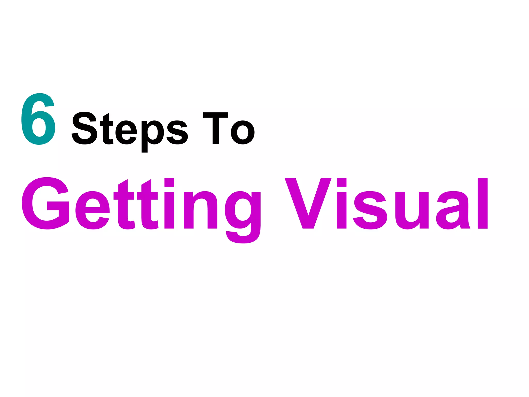 6  Steps To Getting Visual 