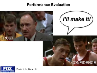 Performance Evaluation Patrick Brock TRUST CONFIDENCE I’ll make it! 