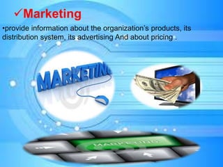 Marketing
•provide information about the organization’s products, its
distribution system, its advertising And about pricing .
 