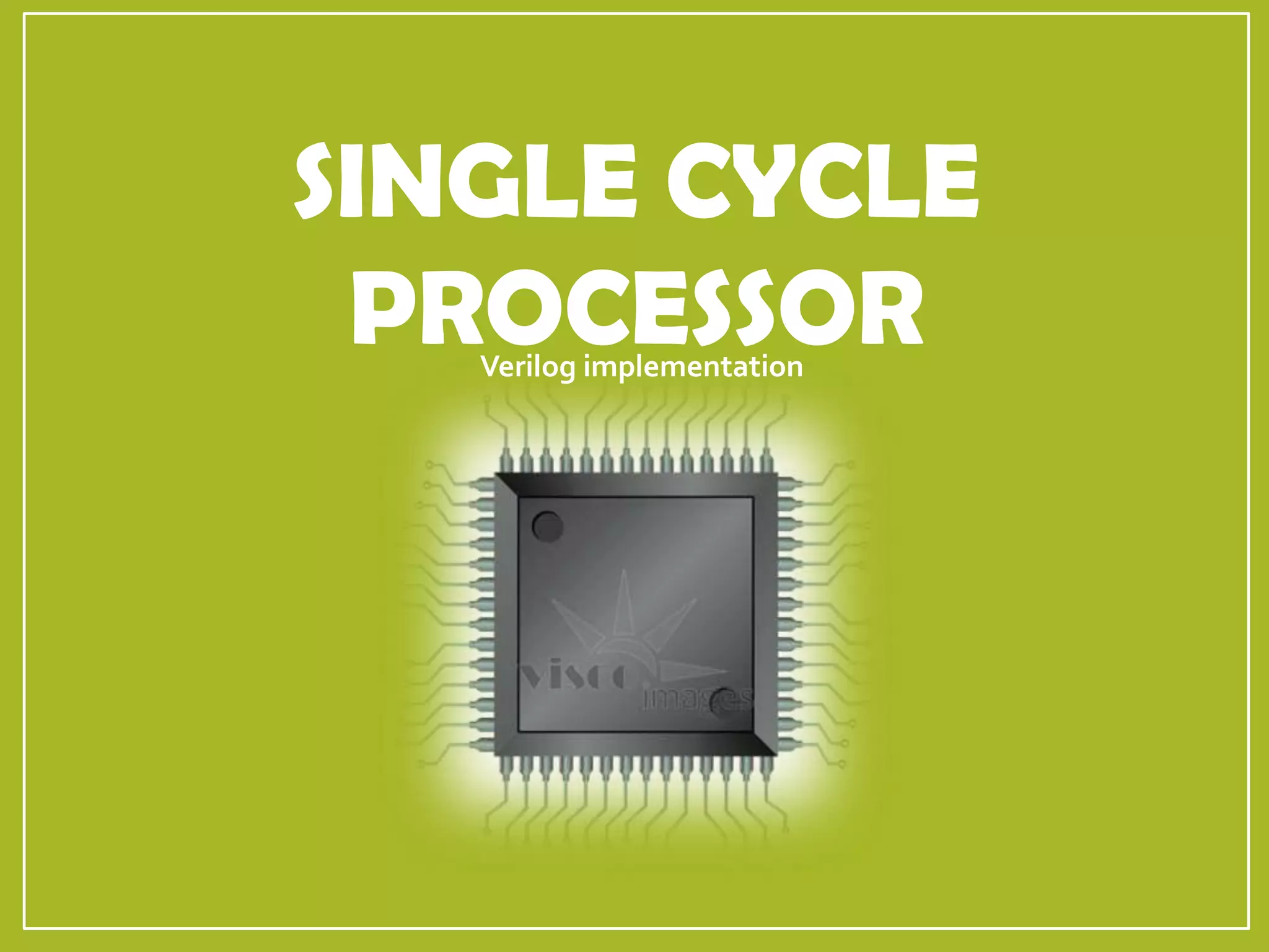 SINGLE CYCLE
PROCESSORVerilog implementation
 