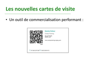 Les nouvelles cartes de visite
• Un outil de commercialisation performant :
 